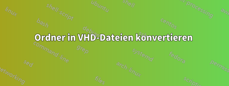 Ordner in VHD-Dateien konvertieren