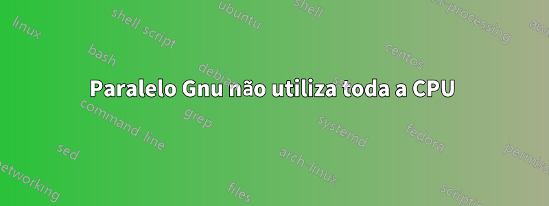 Paralelo Gnu não utiliza toda a CPU