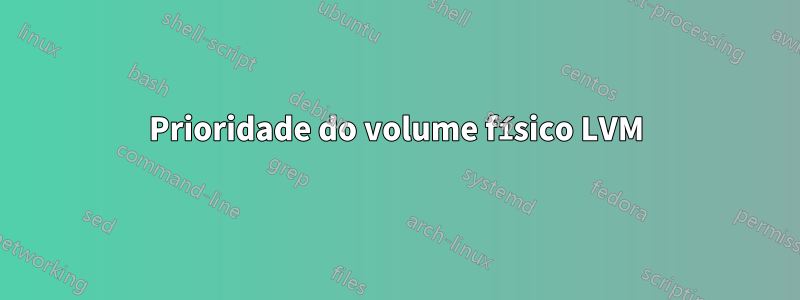 Prioridade do volume físico LVM