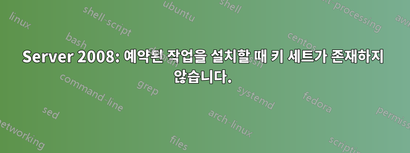 Server 2008: 예약된 작업을 설치할 때 키 세트가 존재하지 않습니다.