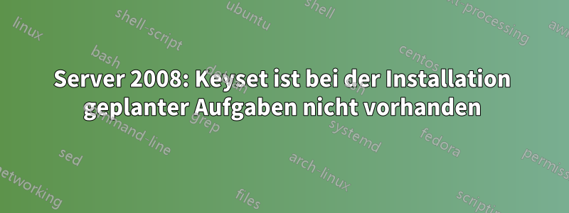 Server 2008: Keyset ist bei der Installation geplanter Aufgaben nicht vorhanden