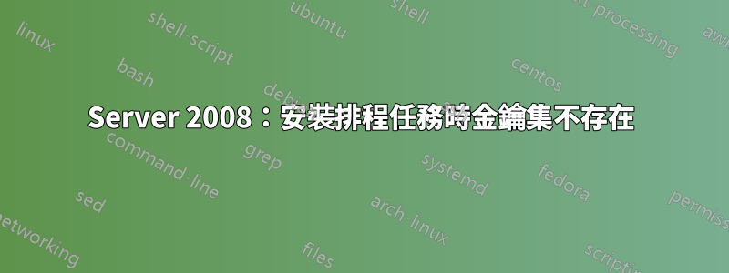 Server 2008：安裝排程任務時金鑰集不存在