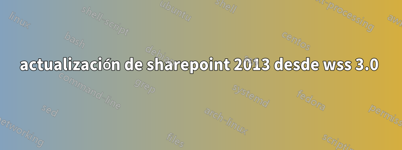 actualización de sharepoint 2013 desde wss 3.0