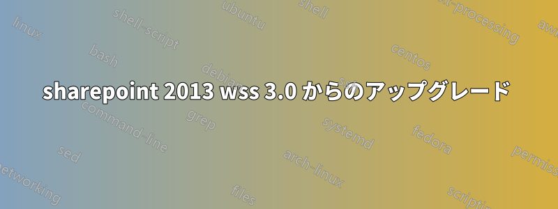 sharepoint 2013 wss 3.0 からのアップグレード