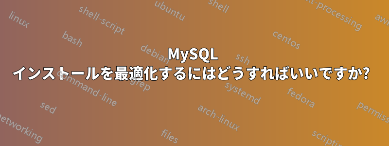 MySQL インストールを最適化するにはどうすればいいですか? 