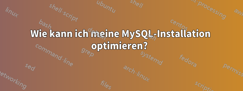 Wie kann ich meine MySQL-Installation optimieren? 