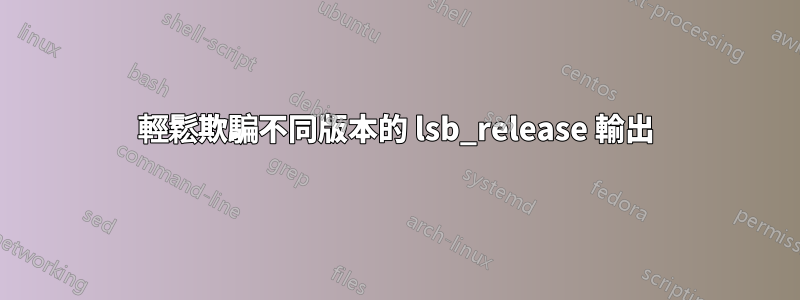 輕鬆欺騙不同版本的 lsb_release 輸出