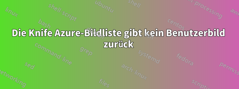 Die Knife Azure-Bildliste gibt kein Benutzerbild zurück