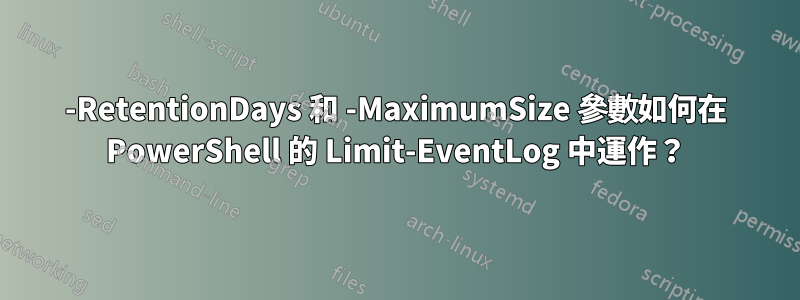 -RetentionDays 和 -MaximumSize 參數如何在 PowerShell 的 Limit-EventLog 中運作？