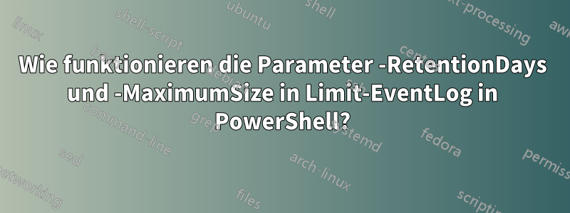 Wie funktionieren die Parameter -RetentionDays und -MaximumSize in Limit-EventLog in PowerShell?