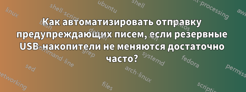 Как автоматизировать отправку предупреждающих писем, если резервные USB-накопители не меняются достаточно часто?