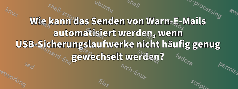 Wie kann das Senden von Warn-E-Mails automatisiert werden, wenn USB-Sicherungslaufwerke nicht häufig genug gewechselt werden?