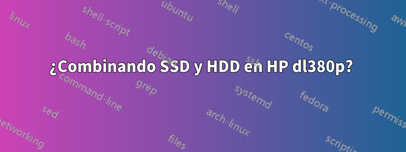 ¿Combinando SSD y HDD en HP dl380p?