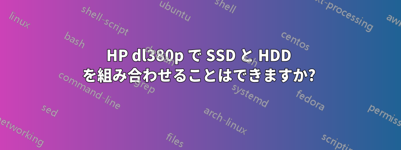 HP dl380p で SSD と HDD を組み合わせることはできますか?