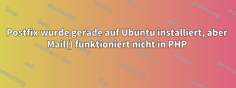 Postfix wurde gerade auf Ubuntu installiert, aber Mail() funktioniert nicht in PHP