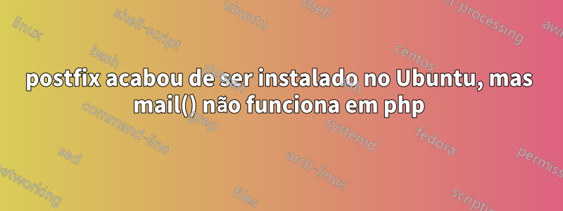 postfix acabou de ser instalado no Ubuntu, mas mail() não funciona em php