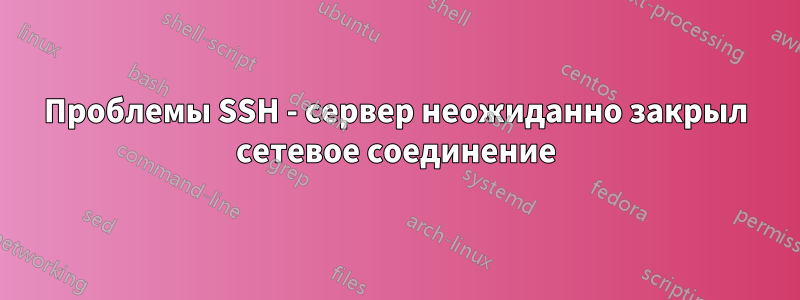 Проблемы SSH - сервер неожиданно закрыл сетевое соединение