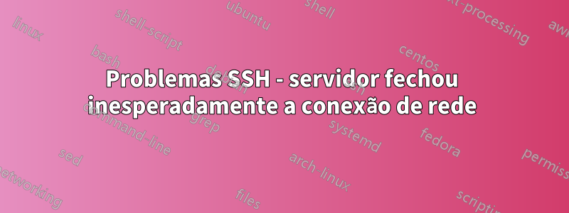 Problemas SSH - servidor fechou inesperadamente a conexão de rede