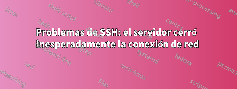 Problemas de SSH: el servidor cerró inesperadamente la conexión de red