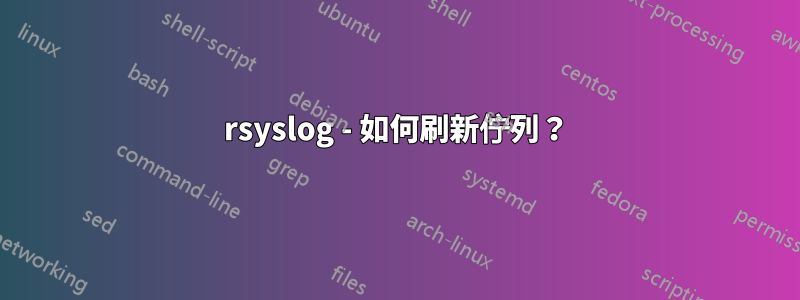 rsyslog - 如何刷新佇列？