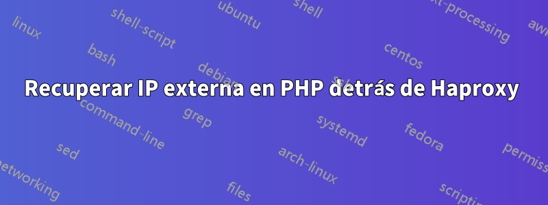 Recuperar IP externa en PHP detrás de Haproxy