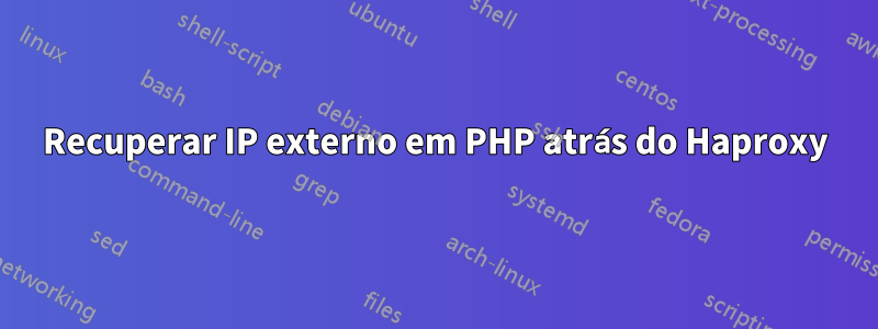 Recuperar IP externo em PHP atrás do Haproxy