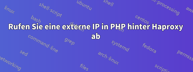 Rufen Sie eine externe IP in PHP hinter Haproxy ab