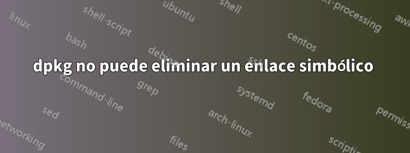 dpkg no puede eliminar un enlace simbólico