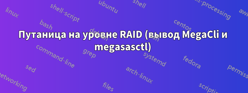 Путаница на уровне RAID (вывод MegaCli и megasasctl)