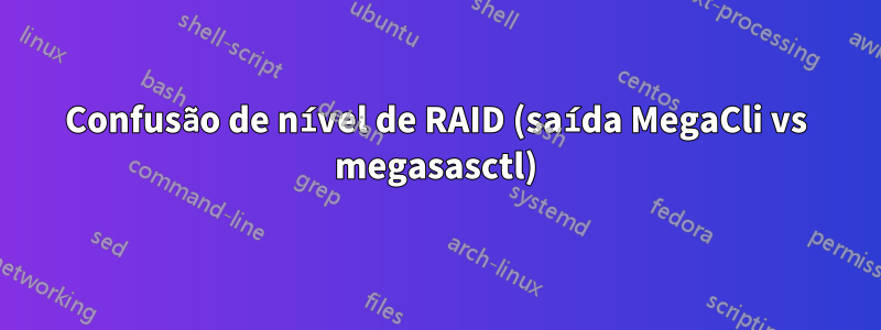 Confusão de nível de RAID (saída MegaCli vs megasasctl)