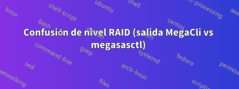 Confusión de nivel RAID (salida MegaCli vs megasasctl)