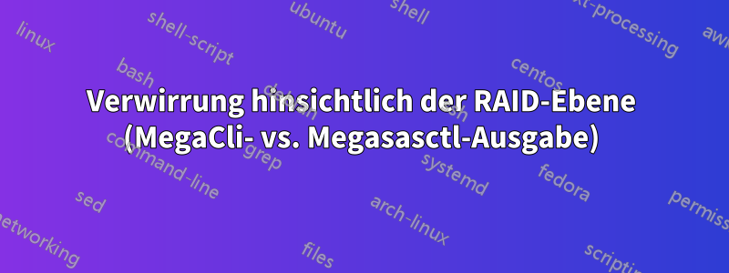 Verwirrung hinsichtlich der RAID-Ebene (MegaCli- vs. Megasasctl-Ausgabe)