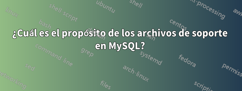 ¿Cuál es el propósito de los archivos de soporte en MySQL?