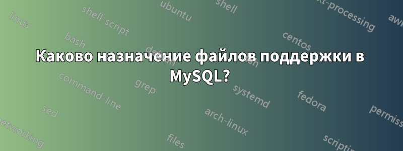 Каково назначение файлов поддержки в MySQL?