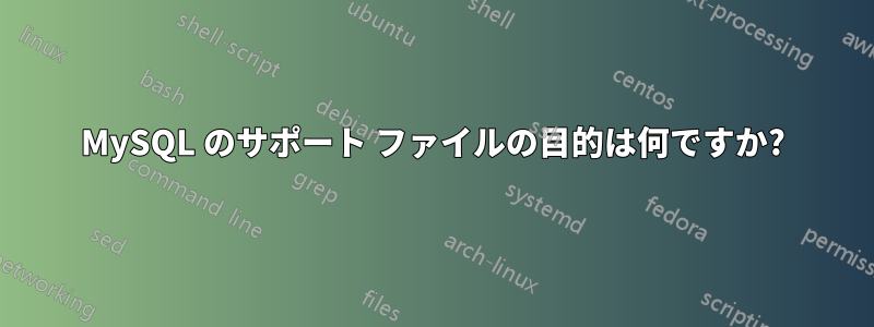 MySQL のサポート ファイルの目的は何ですか?