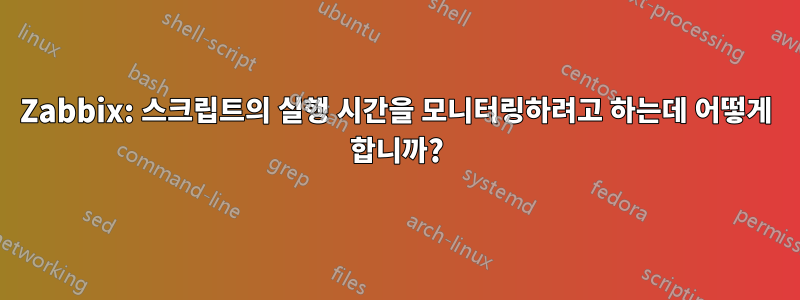 Zabbix: 스크립트의 실행 시간을 모니터링하려고 하는데 어떻게 합니까?