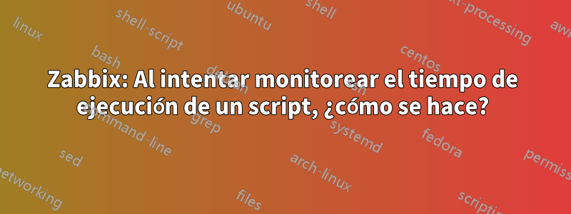 Zabbix: Al intentar monitorear el tiempo de ejecución de un script, ¿cómo se hace?