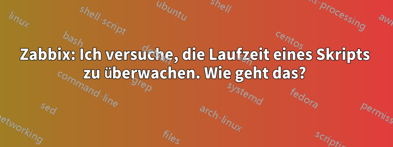 Zabbix: Ich versuche, die Laufzeit eines Skripts zu überwachen. Wie geht das?