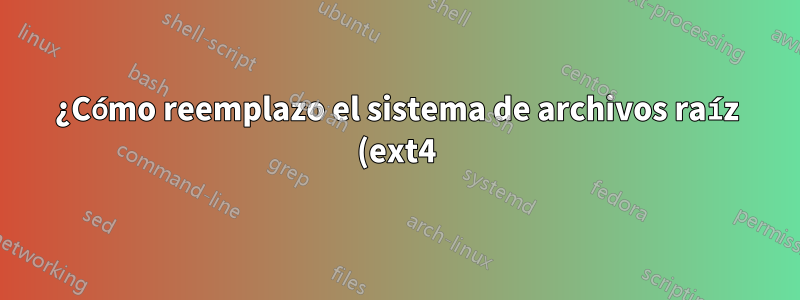 ¿Cómo reemplazo el sistema de archivos raíz (ext4) por uno nuevo en LVM por uno que tenga más inodos?