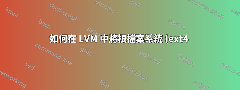 如何在 LVM 中將根檔案系統 (ext4) 替換為具有更多 inode 的新檔案系統?
