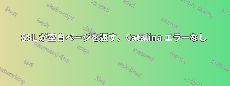 SSL が空白ページを返す、Catalina エラーなし