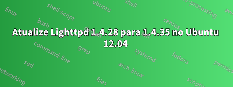 Atualize Lighttpd 1.4.28 para 1.4.35 no Ubuntu 12.04