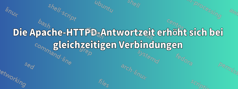 Die Apache-HTTPD-Antwortzeit erhöht sich bei gleichzeitigen Verbindungen