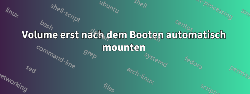 Volume erst nach dem Booten automatisch mounten