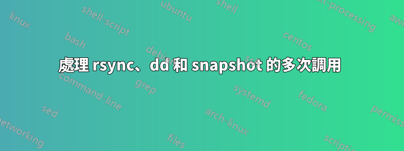 處理 rsync、dd 和 snapshot 的多次調用