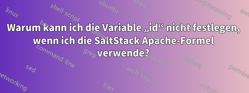 Warum kann ich die Variable „id“ nicht festlegen, wenn ich die SaltStack Apache-Formel verwende?