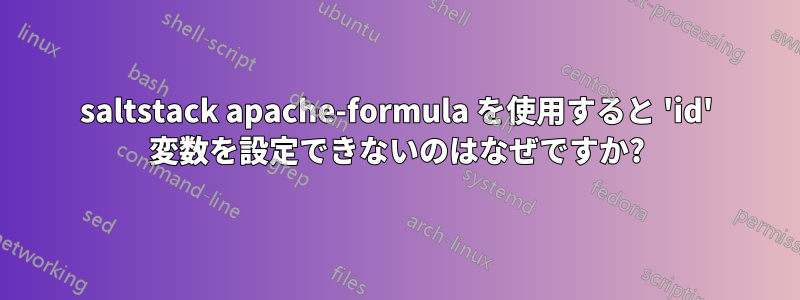 saltstack apache-formula を使用すると 'id' 変数を設定できないのはなぜですか?