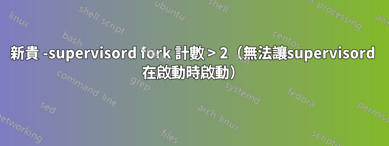 新貴 -supervisord fork 計數 > 2（無法讓supervisord 在啟動時啟動）