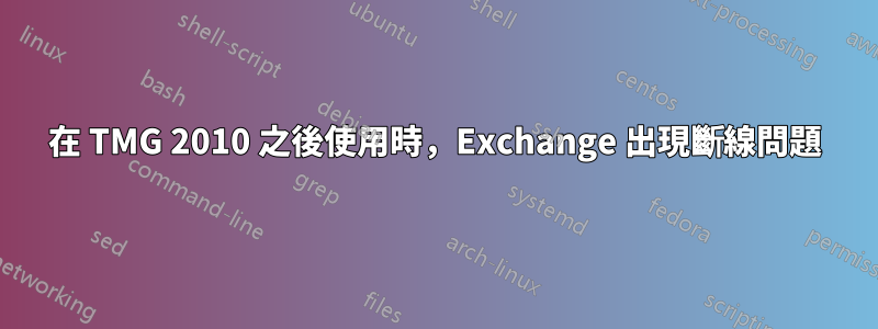 在 TMG 2010 之後使用時，Exchange 出現斷線問題