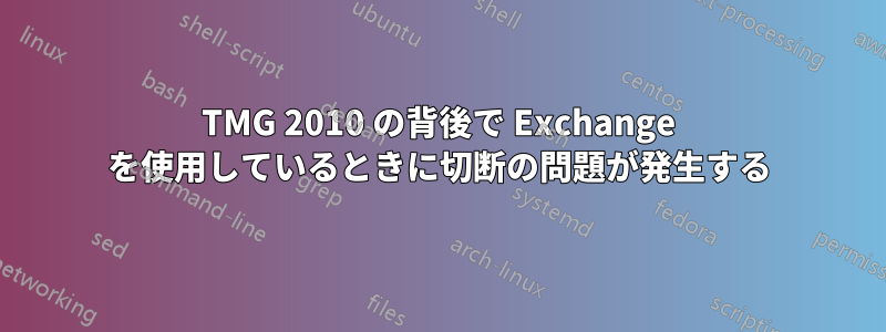 TMG 2010 の背後で Exchange を使用しているときに切断の問題が発生する